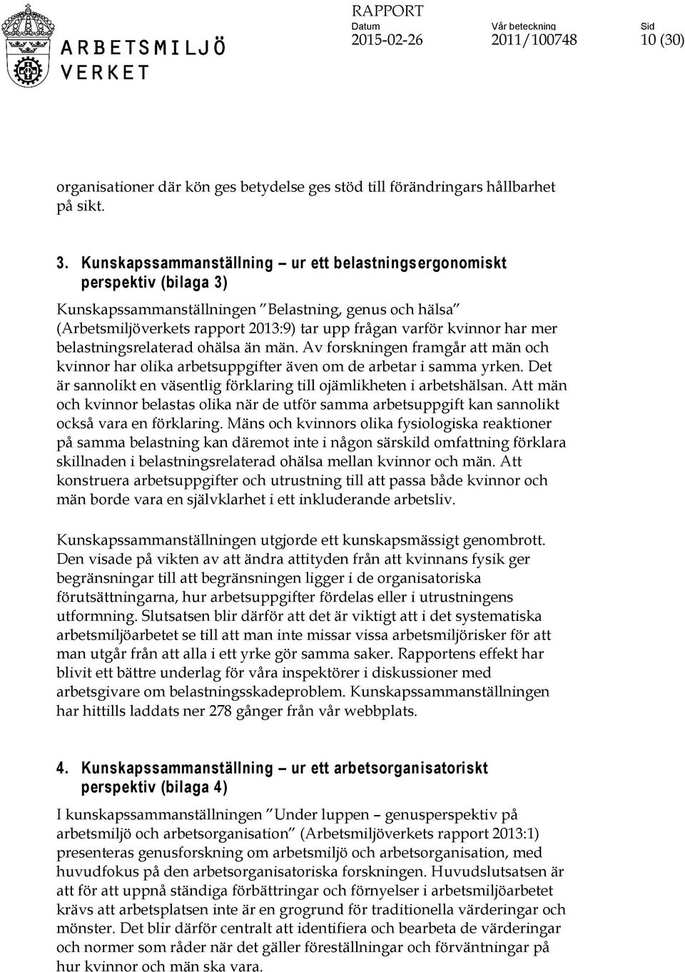 mer belastningsrelaterad ohälsa än män. Av forskningen framgår att män och kvinnor har olika arbetsuppgifter även om de arbetar i samma yrken.