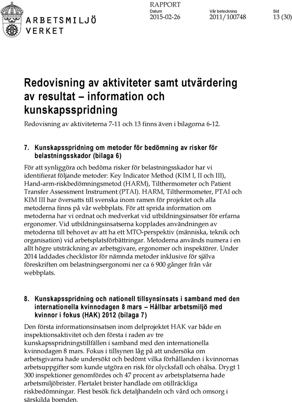 Kunskapsspridning om metoder för bedömning av risker för belastningsskador (bilaga 6) För att synliggöra och bedöma risker för belastningsskador har vi identifierat följande metoder: Key Indicator