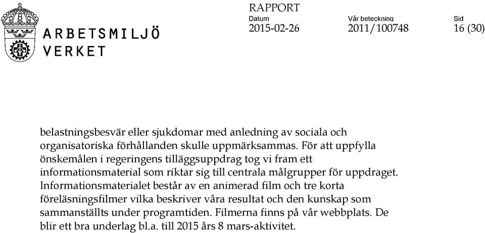 För att uppfylla önskemålen i regeringens tilläggsuppdrag tog vi fram ett informationsmaterial som riktar sig till centrala målgrupper för