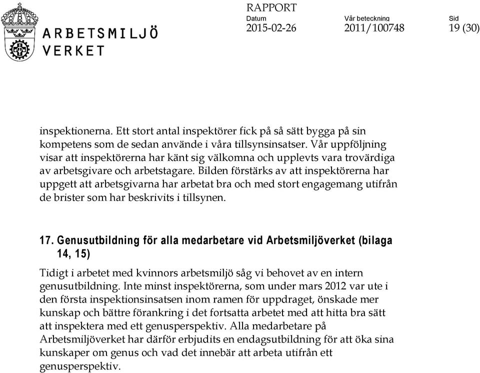 Bilden förstärks av att inspektörerna har uppgett att arbetsgivarna har arbetat bra och med stort engagemang utifrån de brister som har beskrivits i tillsynen. 17.