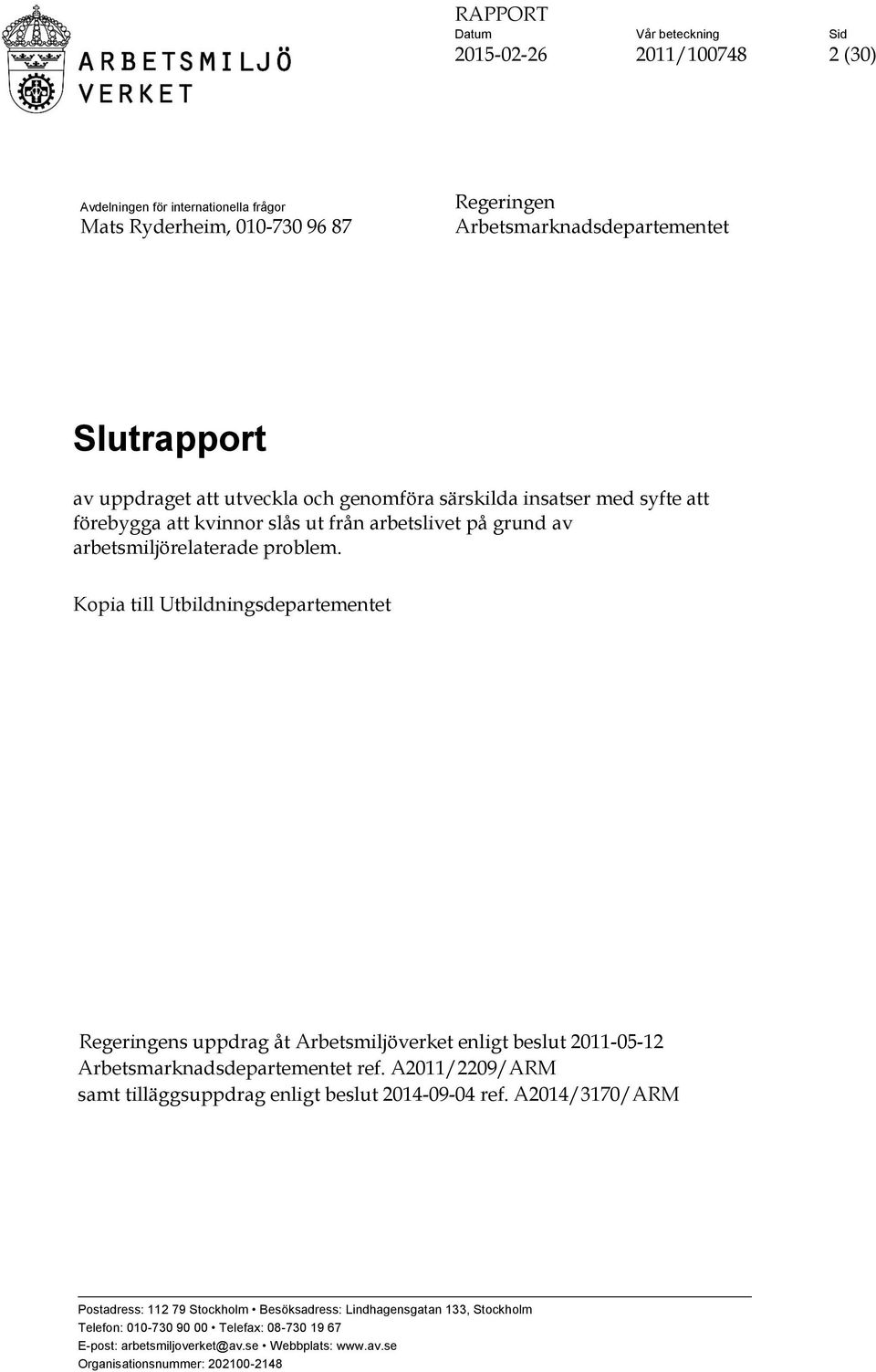 Kopia till Utbildningsdepartementet Regeringens uppdrag åt Arbetsmiljöverket enligt beslut 2011-05-12 Arbetsmarknadsdepartementet ref.