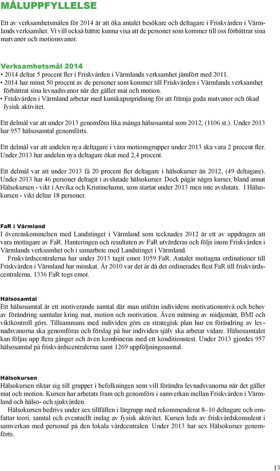 Verksamhetsmål 2014 2014 deltar 5 procent fler i Friskvården i Värmlands verksamhet jämfört med 2011.