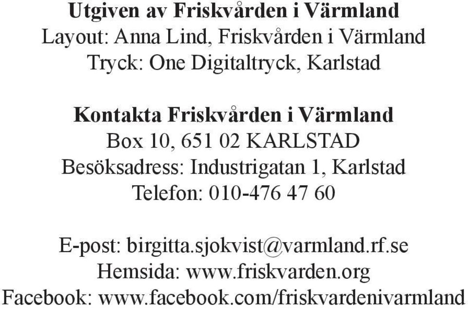 Besöksadress: Industrigatan 1, Karlstad Telefon: 010-476 47 60 E-post: birgitta.