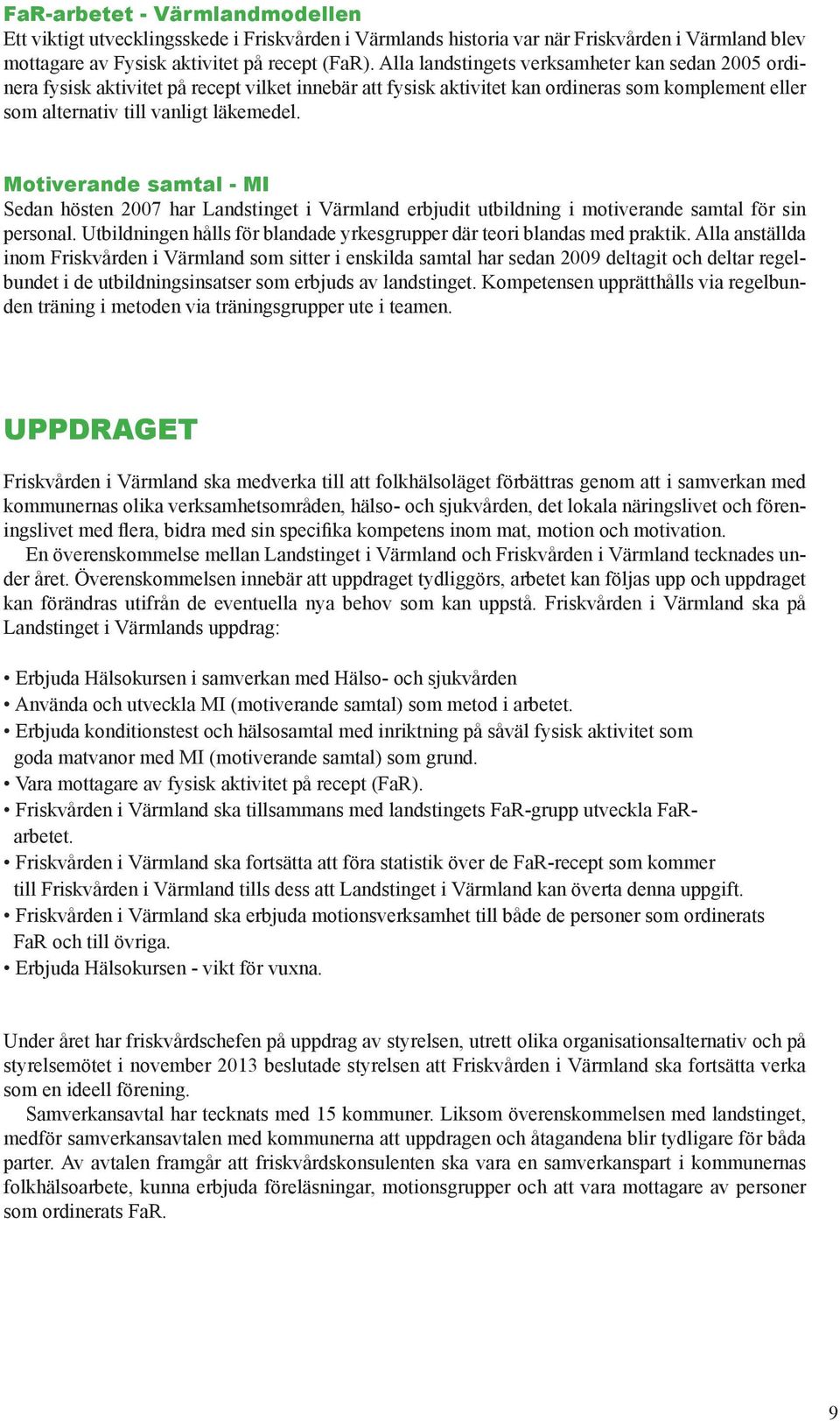 Motiverande samtal - MI Sedan hösten 2007 har Landstinget i Värmland erbjudit utbildning i motiverande samtal för sin personal.