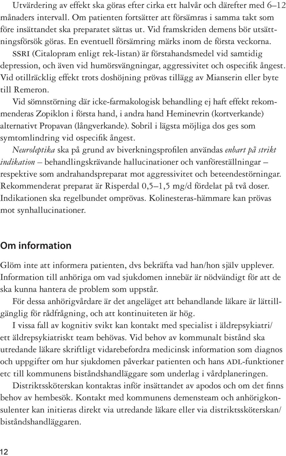 ssri (Citalopram enligt rek-listan) är förstahandsmedel vid samtidig depression, och även vid humörsvängningar, aggressivitet och ospecifi k ångest.