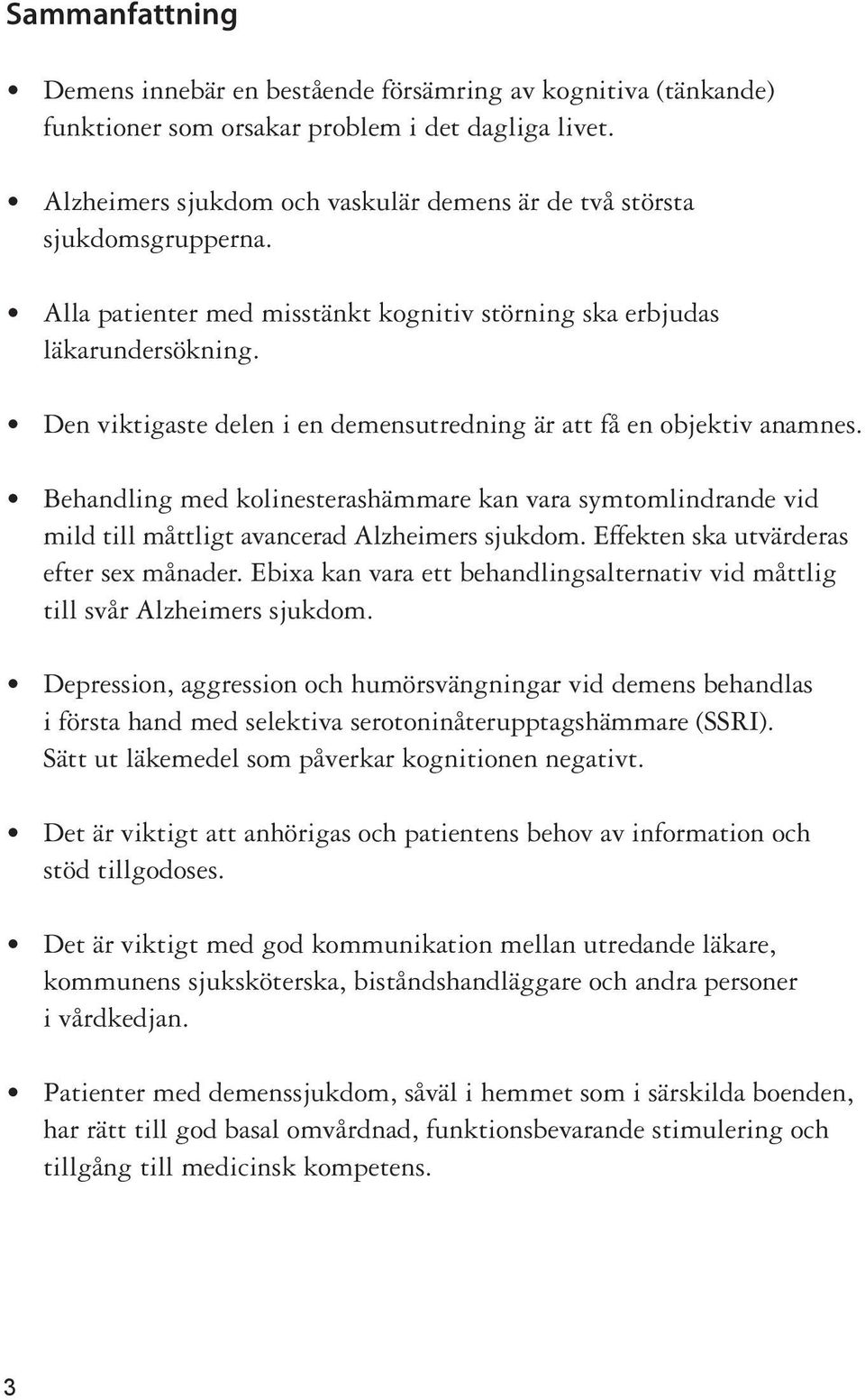 Den viktigaste delen i en demensutredning är att få en objektiv anamnes. Behandling med kolinesterashämmare kan vara symtomlindrande vid mild till måttligt avancerad Alzheimers sjukdom.