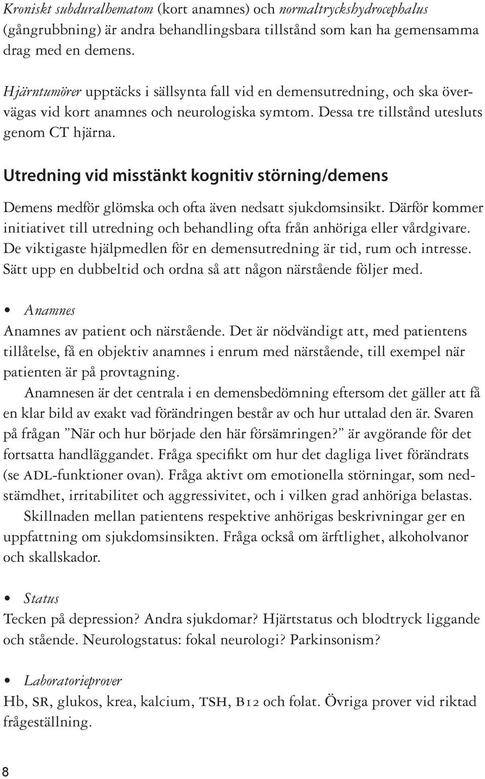 Utredning vid misstänkt kognitiv störning/demens Demens medfö r glömska och ofta även nedsatt sjukdomsinsikt.