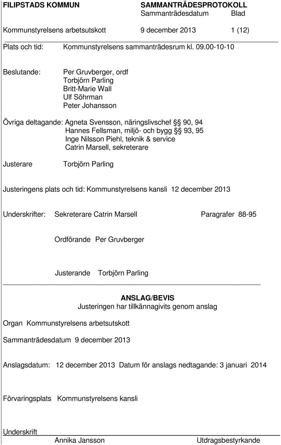 95 Inge Nilsson Piehl, teknik & service Catrin Marsell, sekreterare Justerare Torbjörn Parling Justeringens plats och tid: Kommunstyrelsens kansli 12 december 2013 Underskrifter: Sekreterare Catrin