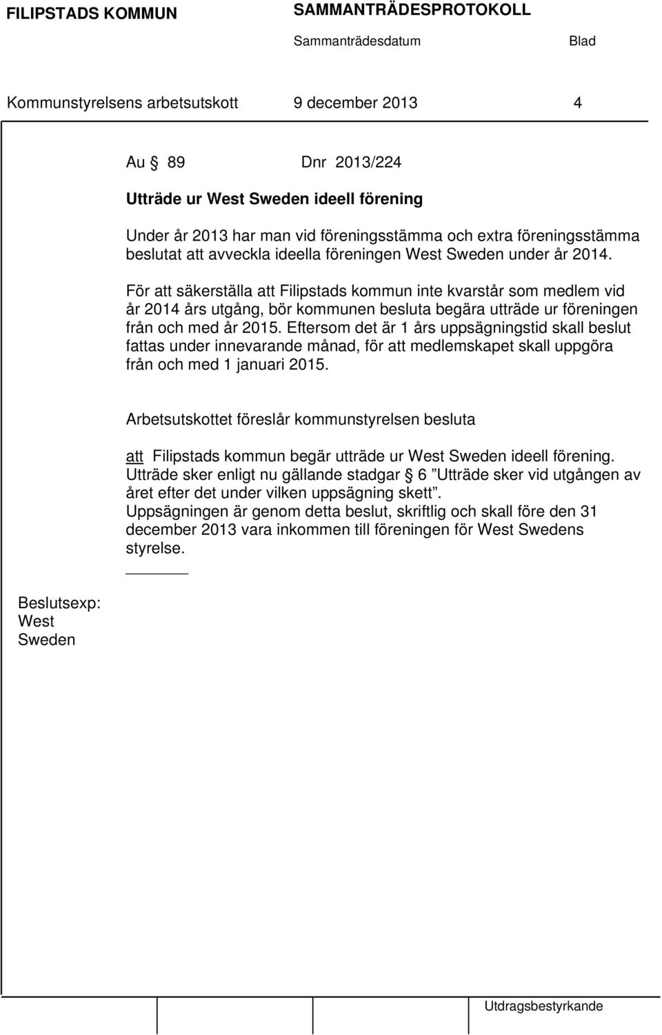 För att säkerställa att Filipstads kommun inte kvarstår som medlem vid år 2014 års utgång, bör kommunen besluta begära utträde ur föreningen från och med år 2015.