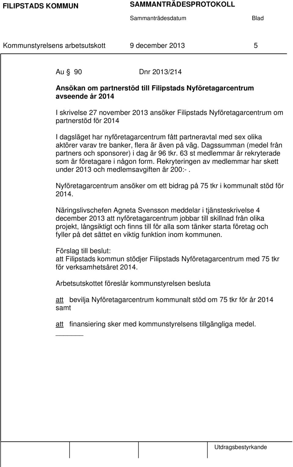 Dagssumman (medel från partners och sponsorer) i dag är 96 tkr. 63 st medlemmar är rekryterade som är företagare i någon form.