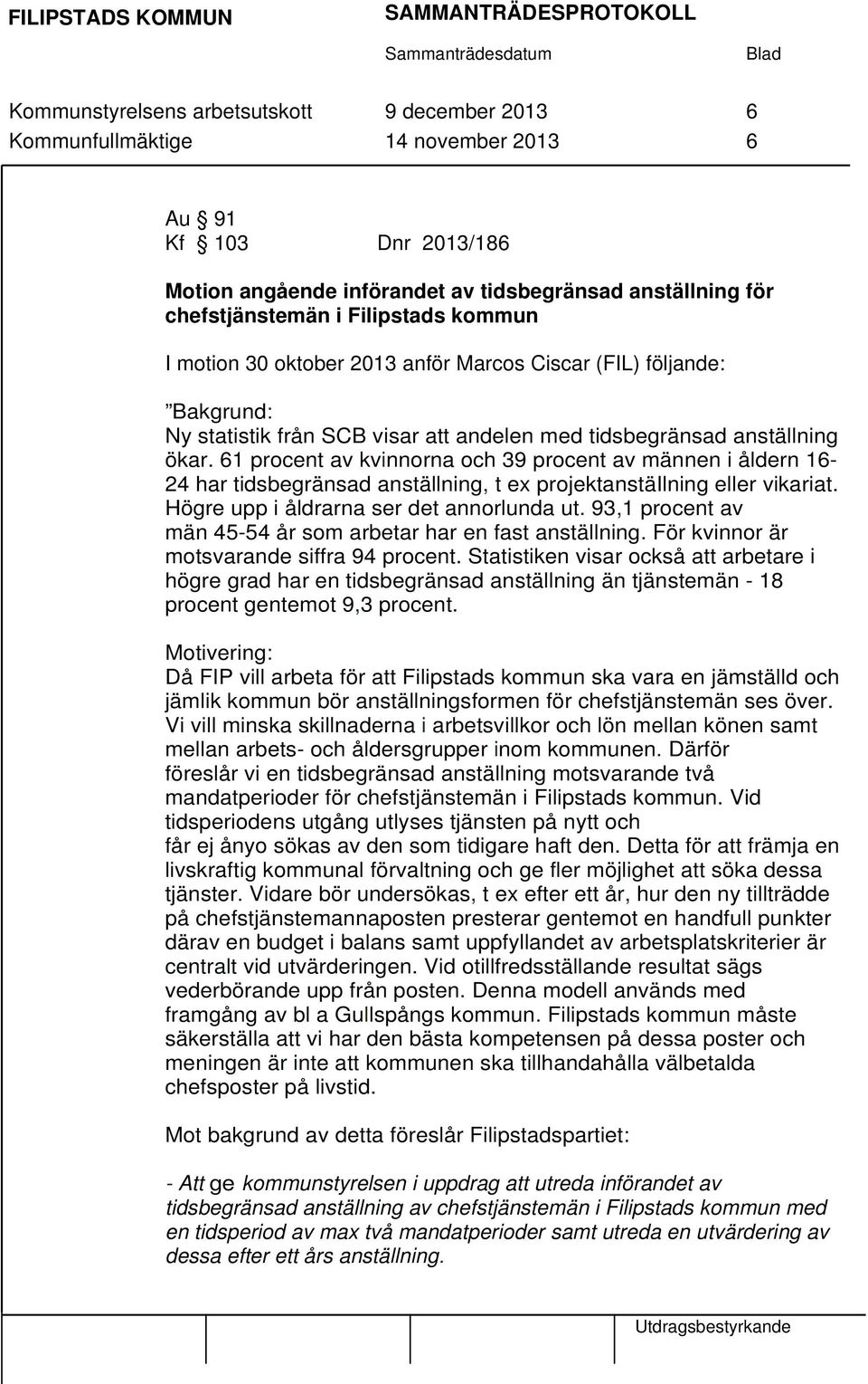 61 procent av kvinnorna och 39 procent av männen i åldern 16-24 har tidsbegränsad anställning, t ex projektanstäilning eller vikariat. Högre upp i åldrarna ser det annorlunda ut.