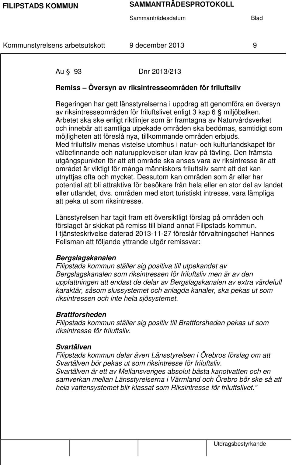 Arbetet ska ske enligt riktlinjer som är framtagna av Naturvårdsverket och innebär att samtliga utpekade områden ska bedömas, samtidigt som möjligheten att föreslå nya, tillkommande områden erbjuds.