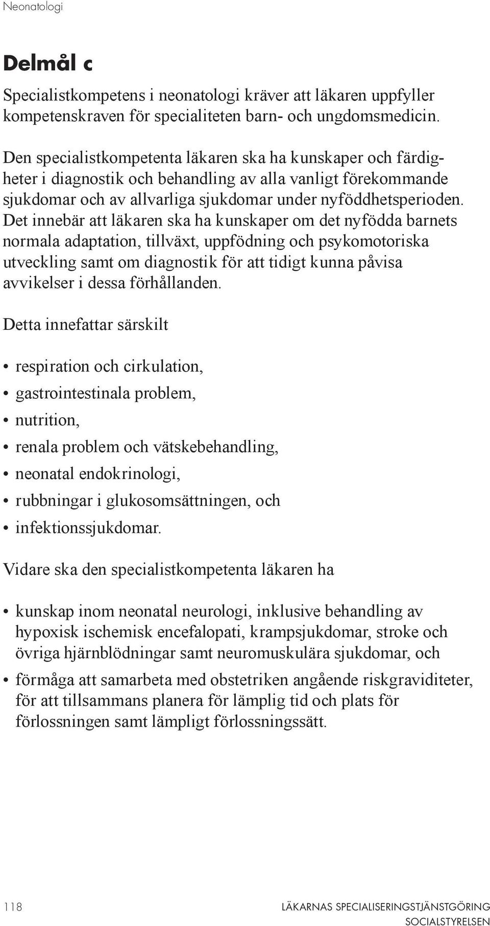 Det innebär att läkaren ska ha kunskaper om det nyfödda barnets normala adaptation, tillväxt, uppfödning och psykomotoriska utveckling samt om diagnostik för att tidigt kunna påvisa avvikelser i