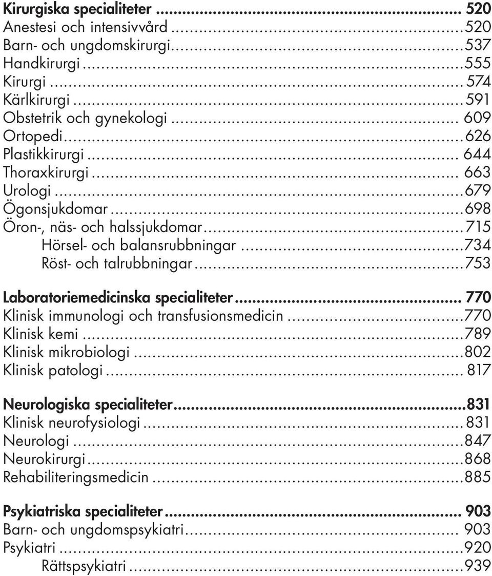 ..753 Laboratoriemedicinska specialiteter... 770 Klinisk immunologi och transfusionsmedicin...770 Klinisk kemi...789 Klinisk mikrobiologi...802 Klinisk patologi.