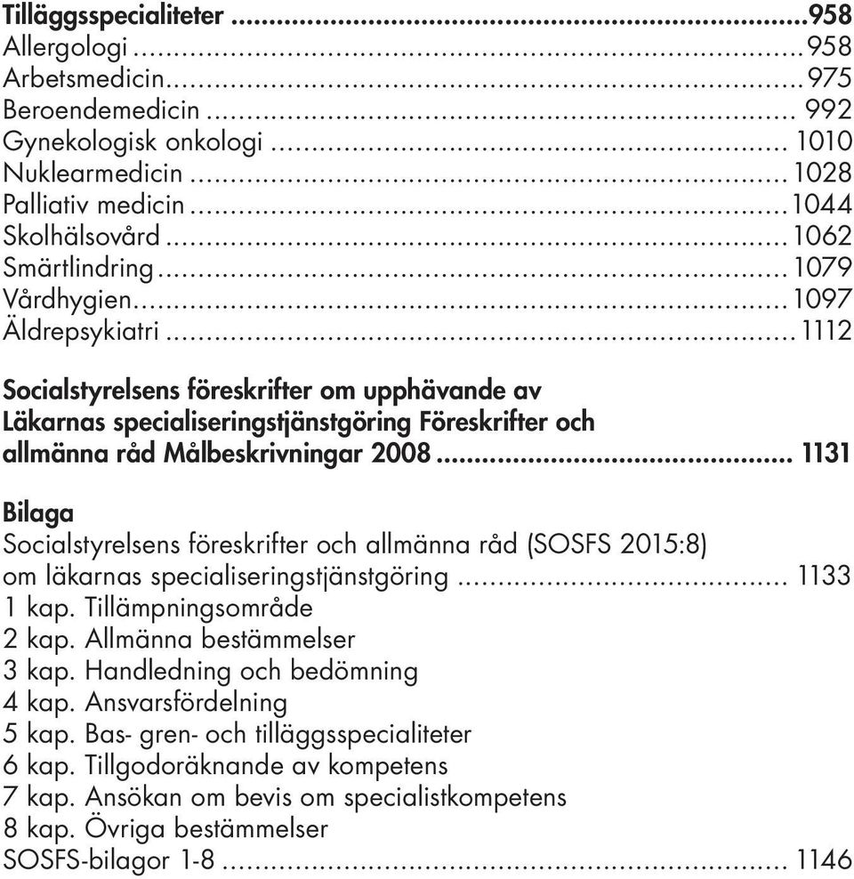 .. 1131 Bilaga Socialstyrelsens föreskrifter och allmänna råd (SOSFS 2015:8) om läkarnas specialiseringstjänstgöring... 1133 1 kap. Tillämpningsområde 2 kap. Allmänna bestämmelser 3 kap.