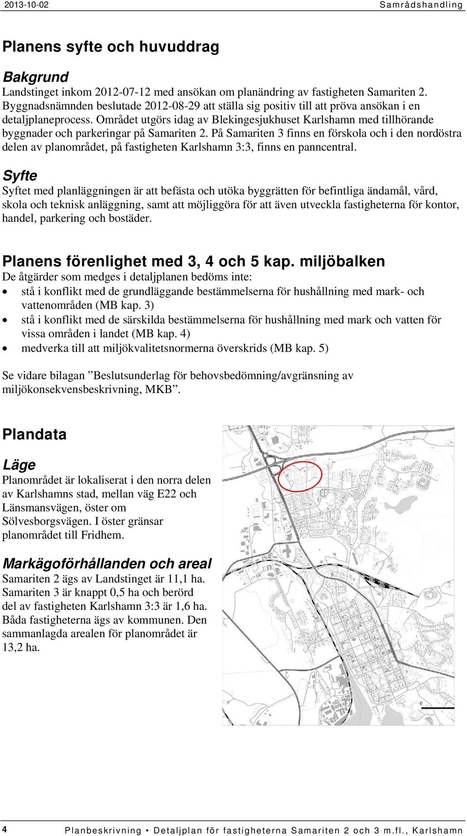 Området utgörs idag av Blekingesjukhuset Karlshamn med tillhörande byggnader och parkeringar på Samariten 2.