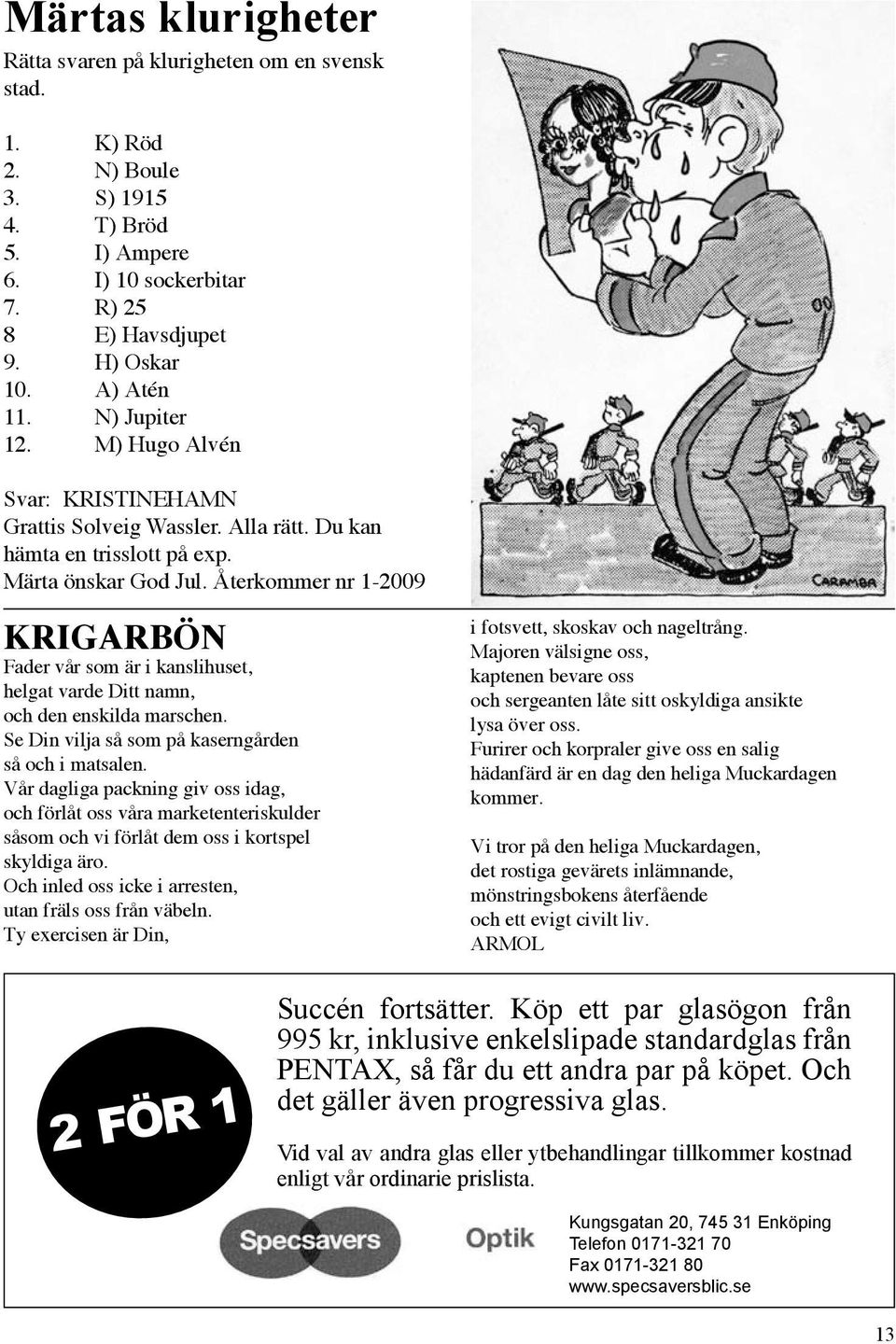 Återkommer nr 1-2009 KRIGARBÖN Fader vår som är i kanslihuset, helgat varde Ditt namn, och den enskilda marschen. Se Din vilja så som på kaserngården så och i matsalen.