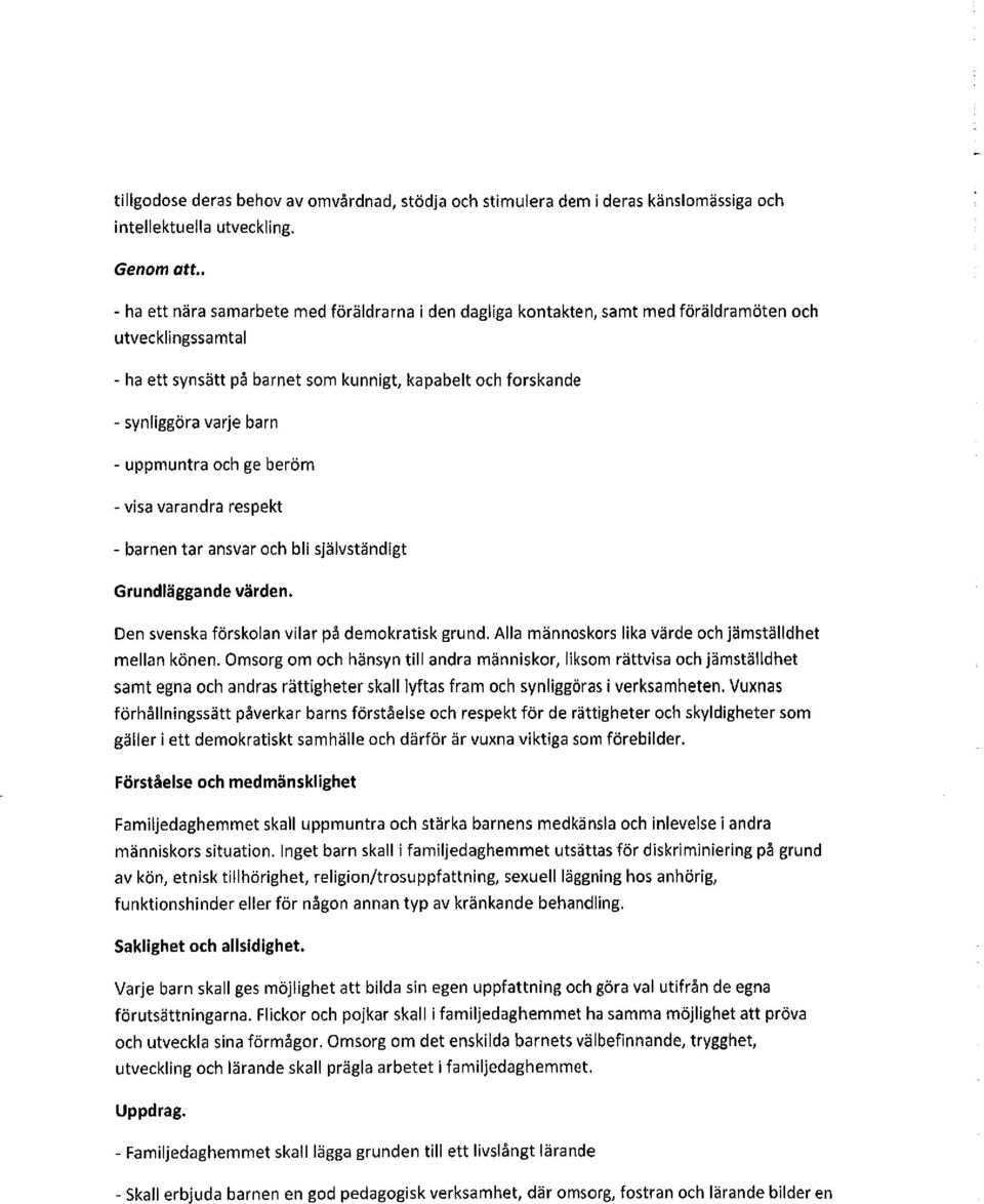 uppmuntra och ge beröm -visa varandra respekt - barnen tar ansvar och bli självständigt Grundläggande värden. Den svenska förskolan vilar på demokratisk grund.