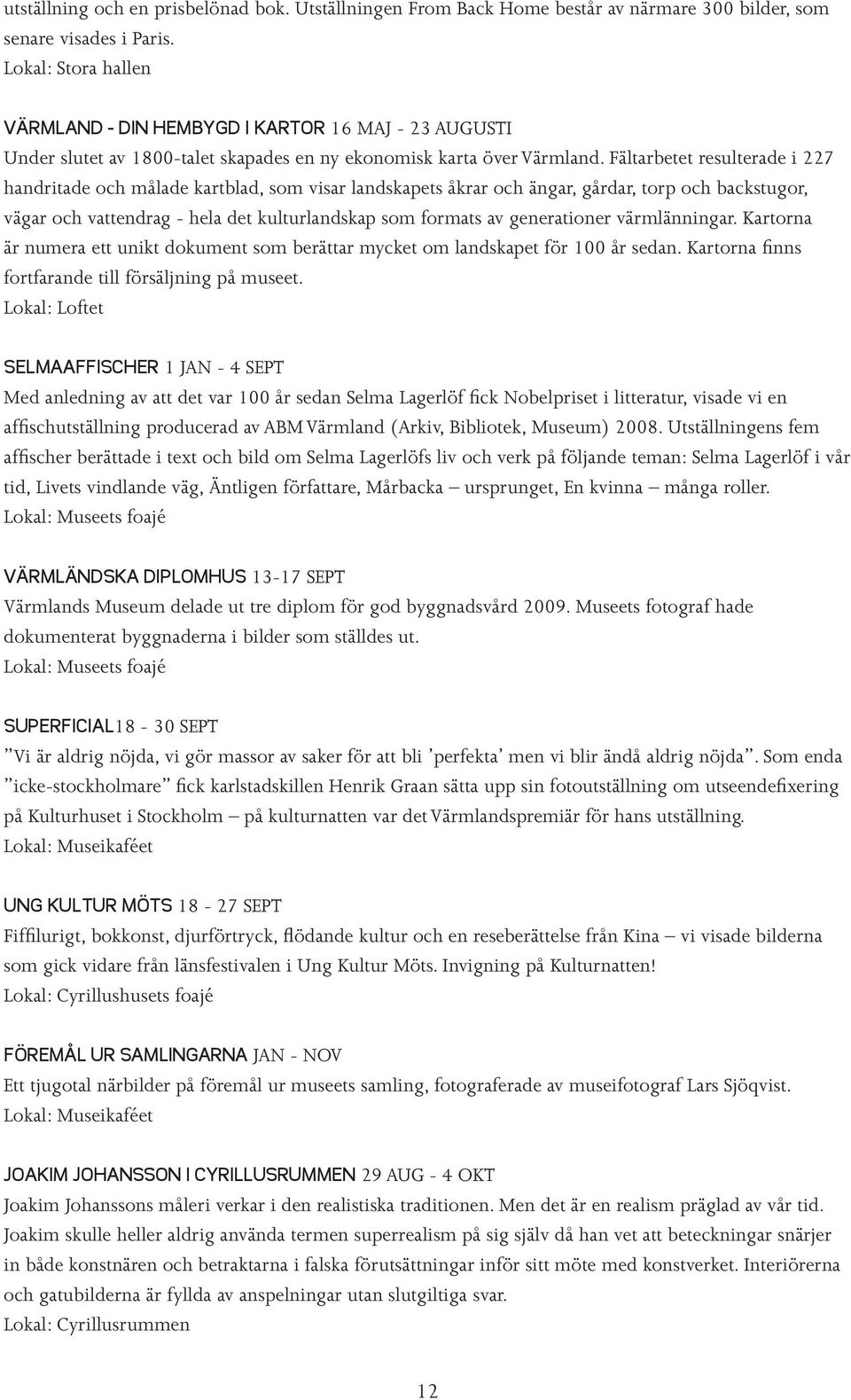 Fältarbetet resulterade i 227 handritade och målade kartblad, som visar landskapets åkrar och ängar, gårdar, torp och backstugor, vägar och vattendrag - hela det kulturlandskap som formats av