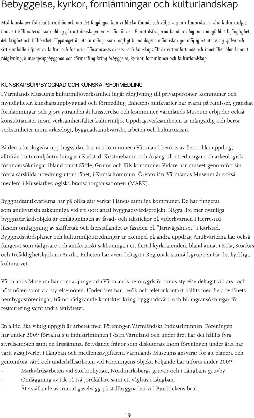 Uppdraget är att så många som möjligt bland dagens människor ges möjlighet att se sig själva och sitt samhälle i ljuset av kultur och historia.