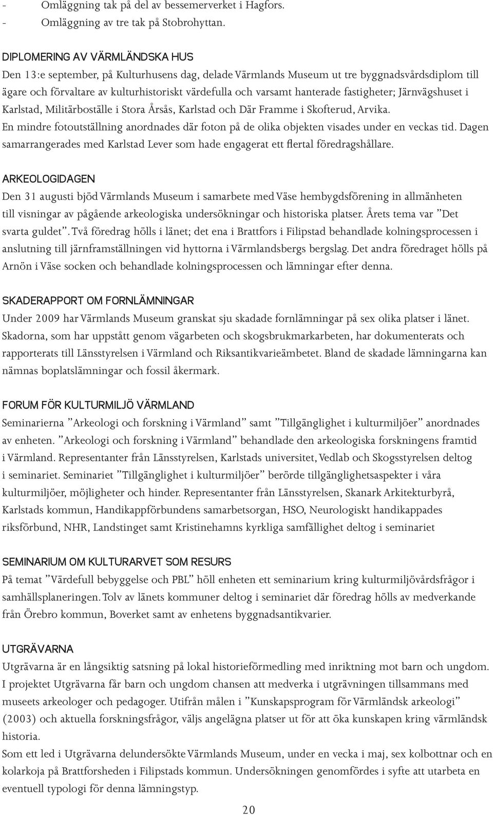 hanterade fastigheter; Järnvägshuset i Karlstad, Militärboställe i Stora Årsås, Karlstad och Där Framme i Skofterud, Arvika.