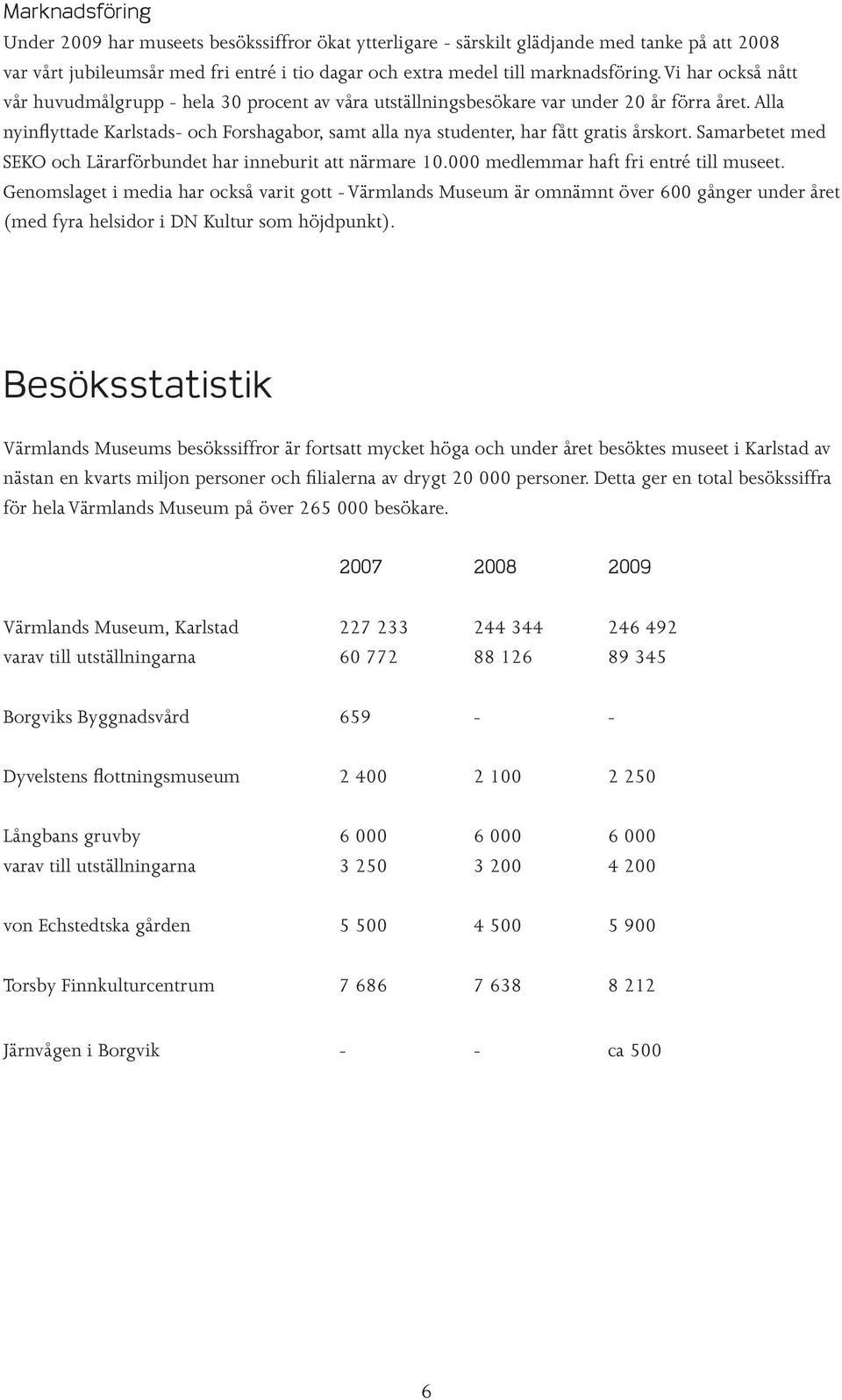 Alla nyinflyttade Karlstads- och Forshagabor, samt alla nya studenter, har fått gratis årskort. Samarbetet med SEKO och Lärarförbundet har inneburit att närmare 10.