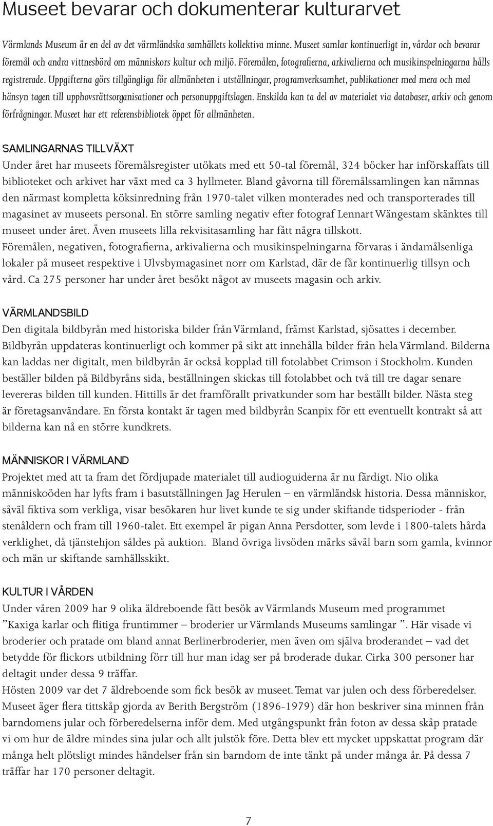 Uppgifterna görs tillgängliga för allmänheten i utställningar, programverksamhet, publikationer med mera och med hänsyn tagen till upphovsrättsorganisationer och personuppgiftslagen.