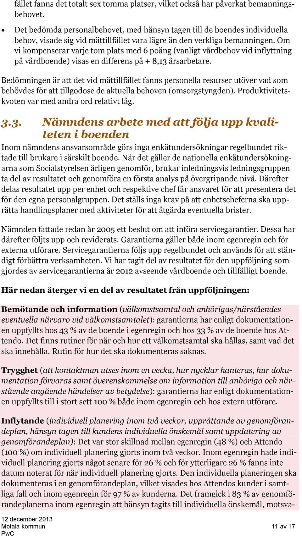 Om vi kompenserar varje tom plats med 6 poäng (vanligt vårdbehov vid inflyttning på vårdboende) visas en differens på + 8,13 årsarbetare.