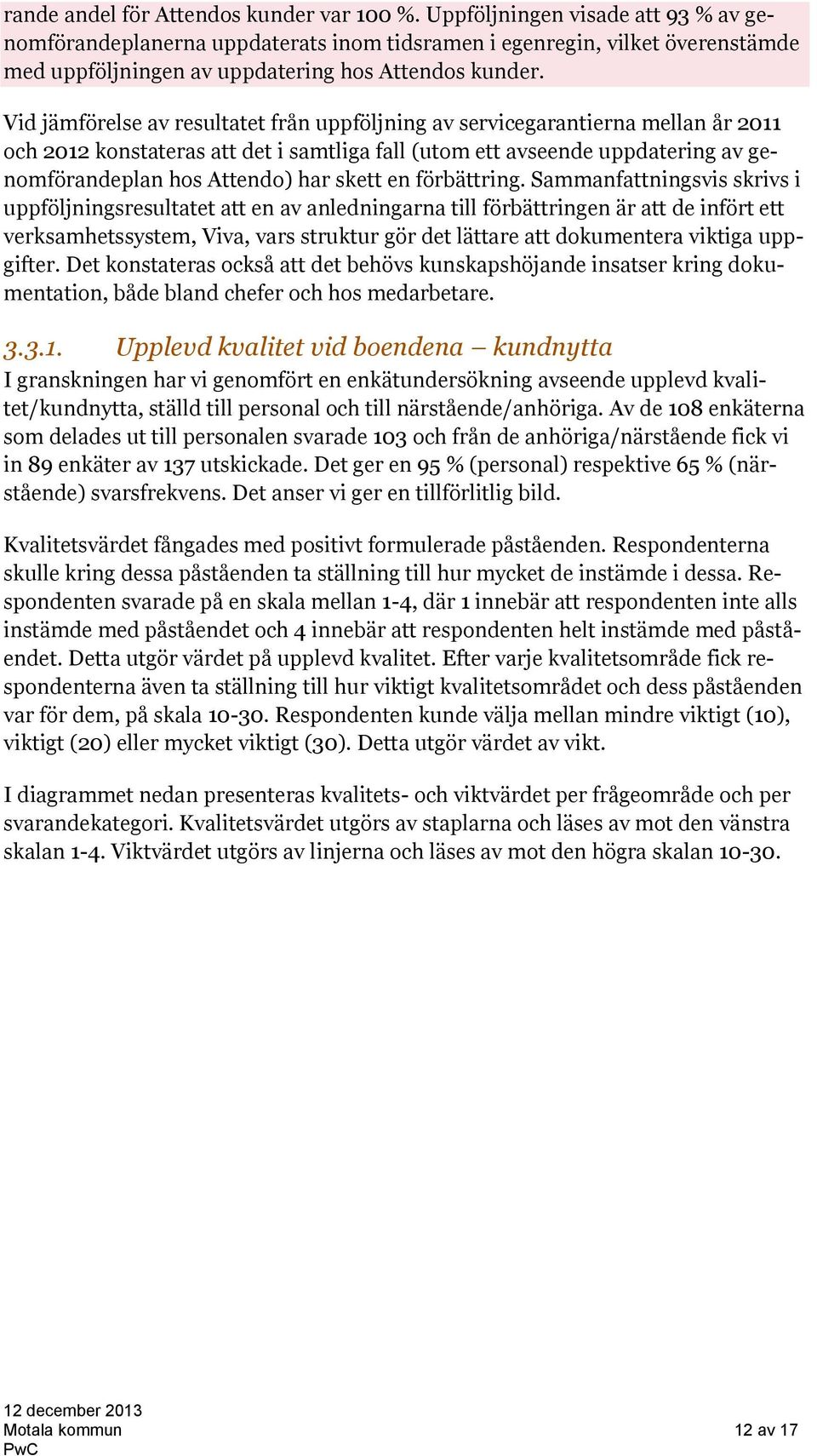 Vid jämförelse av resultatet från uppföljning av servicegarantierna mellan år 2011 och 2012 konstateras att det i samtliga fall (utom ett avseende uppdatering av genomförandeplan hos Attendo) har