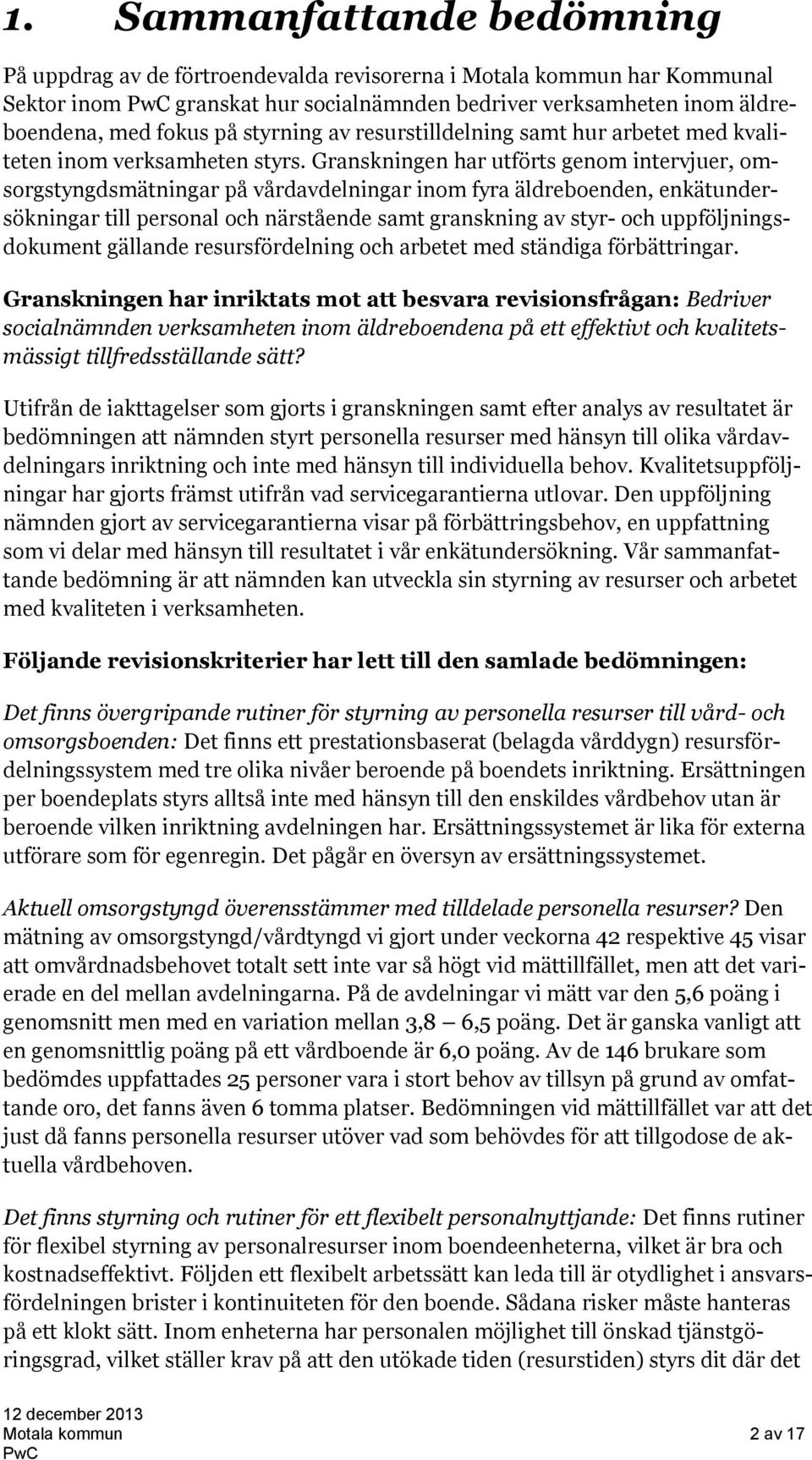 Granskningen har utförts genom intervjuer, omsorgstyngdsmätningar på vårdavdelningar inom fyra äldreboenden, enkätundersökningar till personal och närstående samt granskning av styr- och