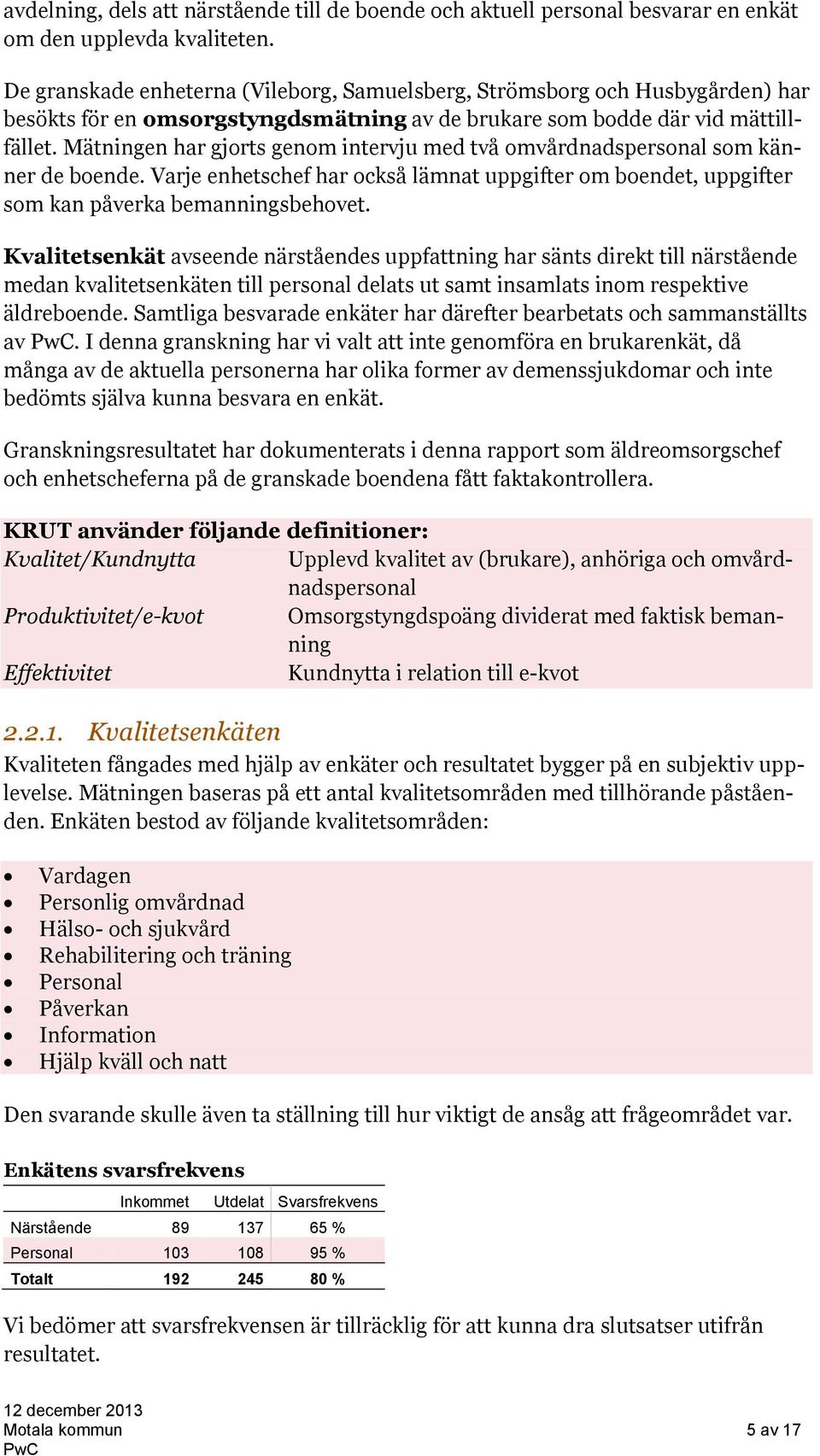 Mätningen har gjorts genom intervju med två omvårdnadspersonal som känner de boende. Varje enhetschef har också lämnat uppgifter om boendet, uppgifter som kan påverka bemanningsbehovet.