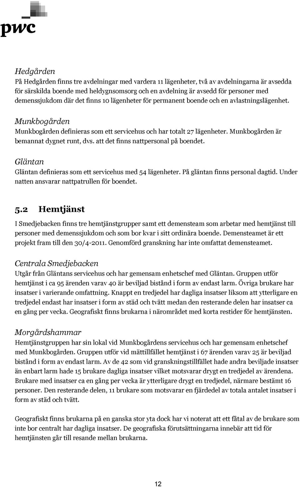 Munkbogården är bemannat dygnet runt, dvs. att det finns nattpersonal på boendet. Gläntan Gläntan definieras som ett servicehus med 54 lägenheter. På gläntan finns personal dagtid.