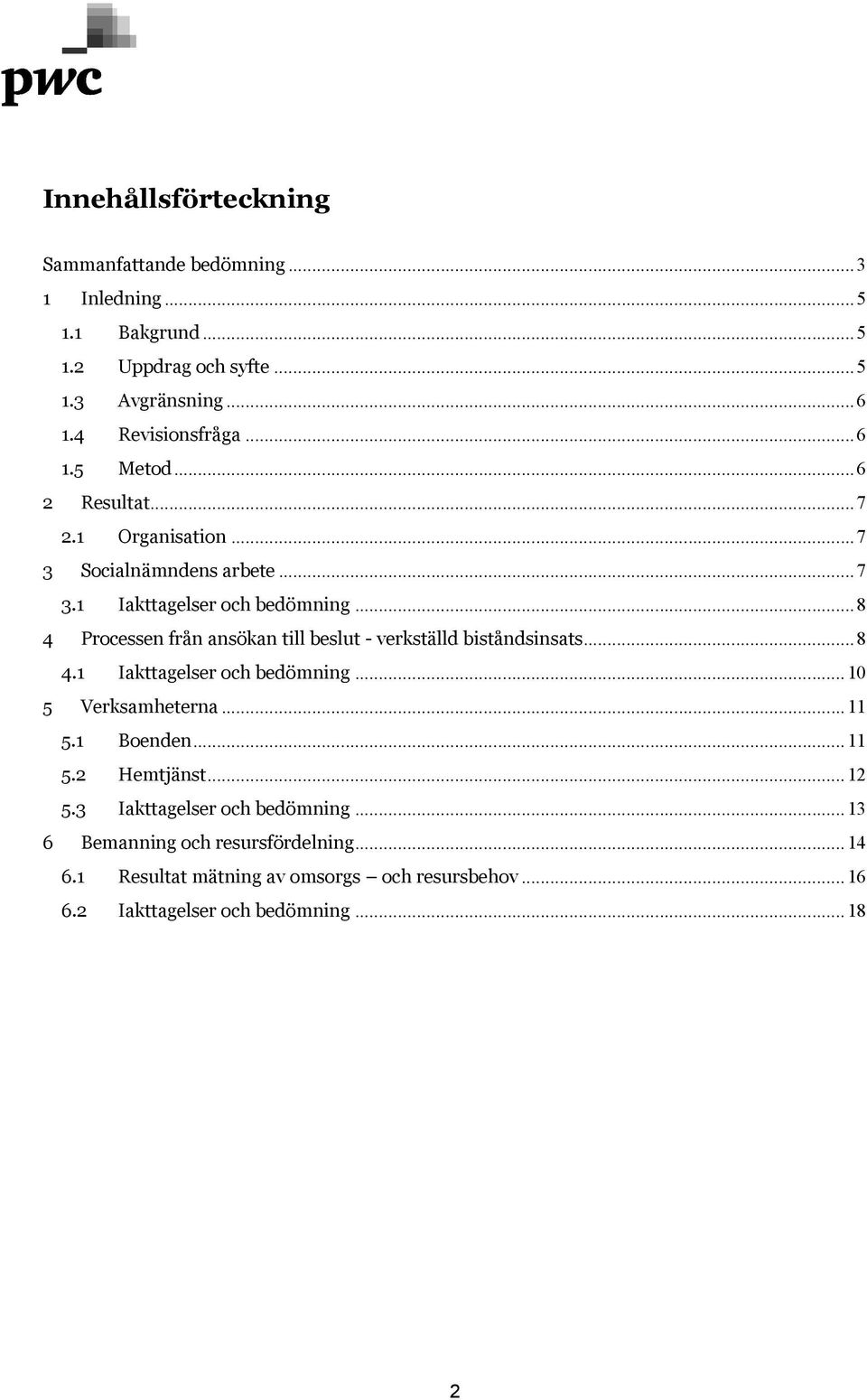 ..8 4 Processen från ansökan till beslut - verkställd biståndsinsats...8 4.1 Iakttagelser och bedömning...10 5 Verksamheterna...11 5.1 Boenden...11 5.2 Hemtjänst.