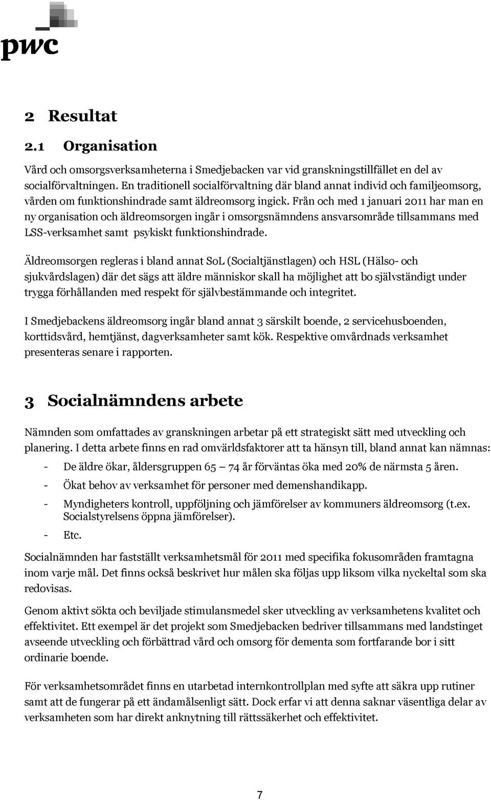 Från och med 1 januari 2011 har man en ny organisation och äldreomsorgen ingår i omsorgsnämndens ansvarsområde tillsammans med LSS-verksamhet samt psykiskt funktionshindrade.