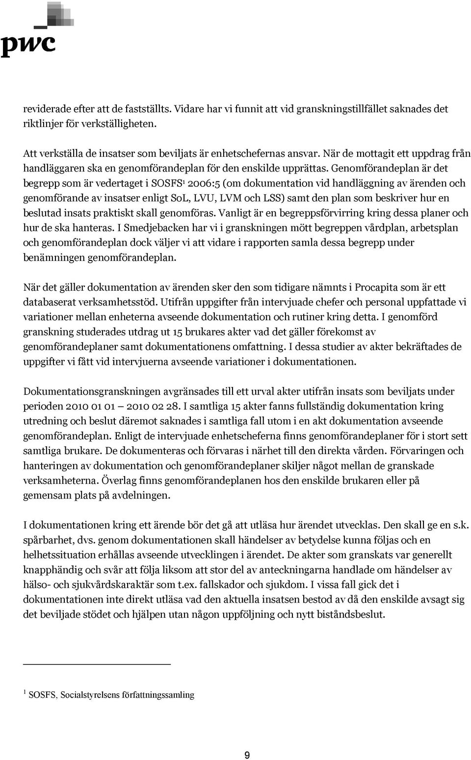 Genomförandeplan är det begrepp som är vedertaget i SOSFS 1 2006:5 (om dokumentation vid handläggning av ärenden och genomförande av insatser enligt SoL, LVU, LVM och LSS) samt den plan som beskriver