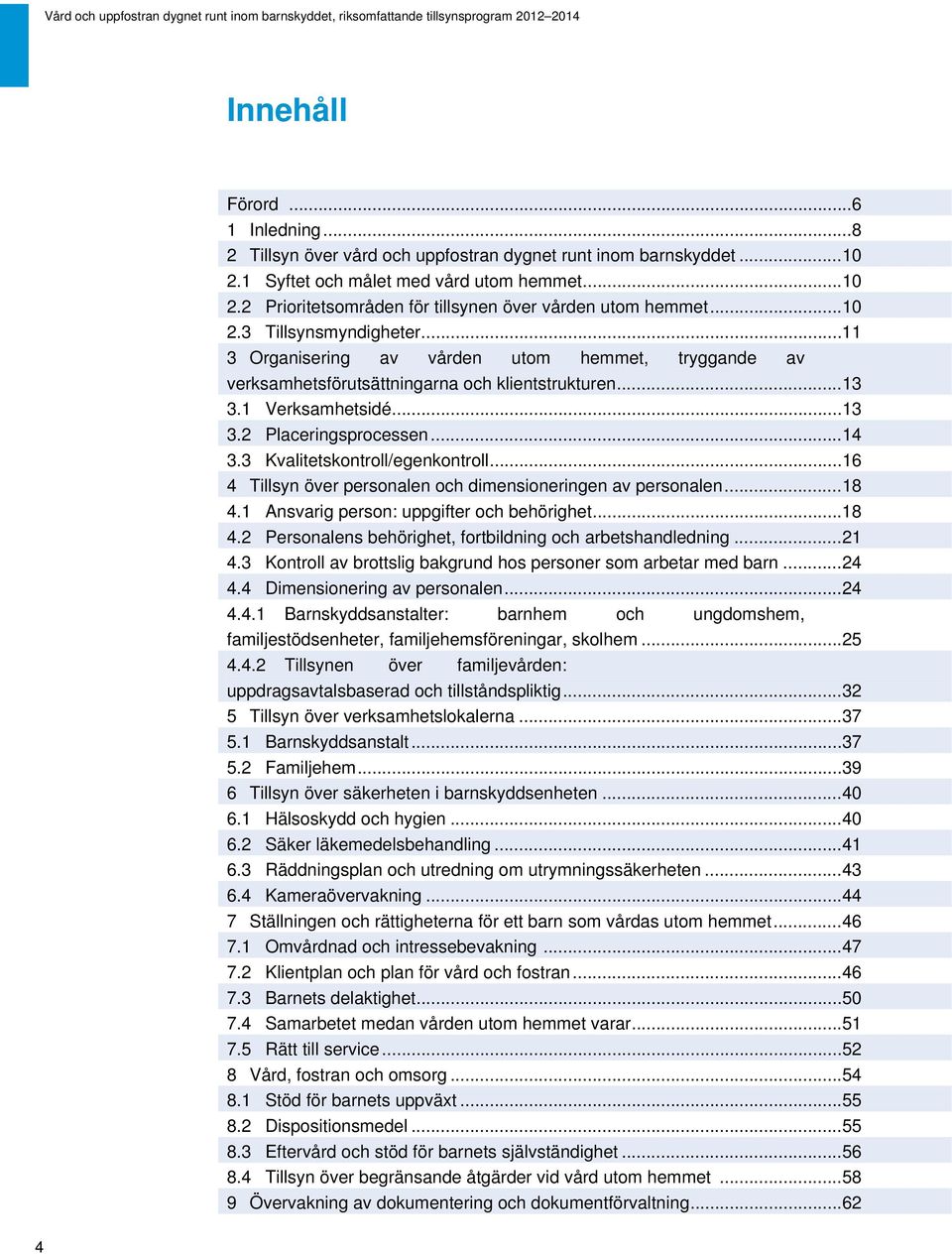 3 Kvalitetskontroll/egenkontroll... 16 4 Tillsyn över personalen och dimensioneringen av personalen... 18 4.1 Ansvarig person: uppgifter och behörighet... 18 4.2 Personalens behörighet, fortbildning och arbetshandledning.