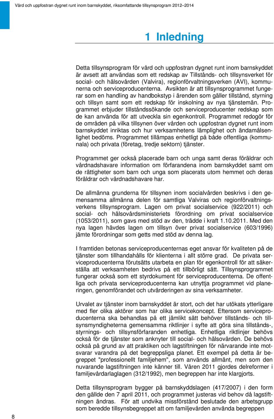 Avsikten är att tillsynsprogrammet fungerar som en handling av handbokstyp i ärenden som gäller tillstånd, styrning och tillsyn samt som ett redskap för inskolning av nya tjänstemän.