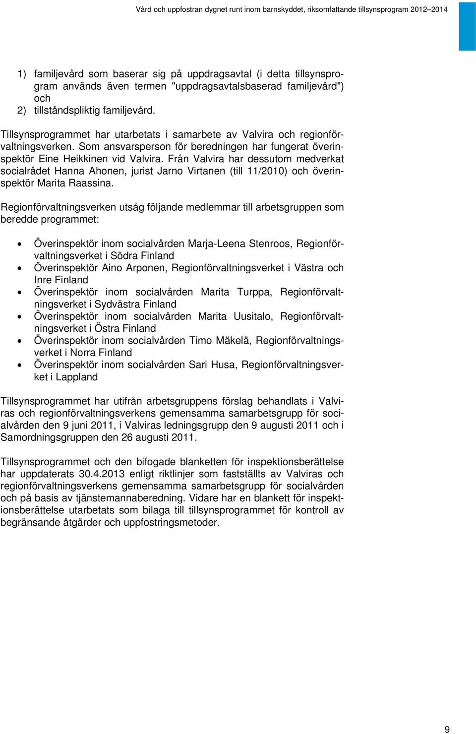 Från Valvira har dessutom medverkat socialrådet Hanna Ahonen, jurist Jarno Virtanen (till 11/2010) och överinspektör Marita Raassina.