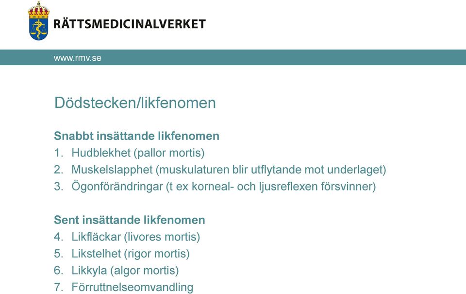 Ögonförändringar (t ex korneal- och ljusreflexen försvinner) Sent insättande