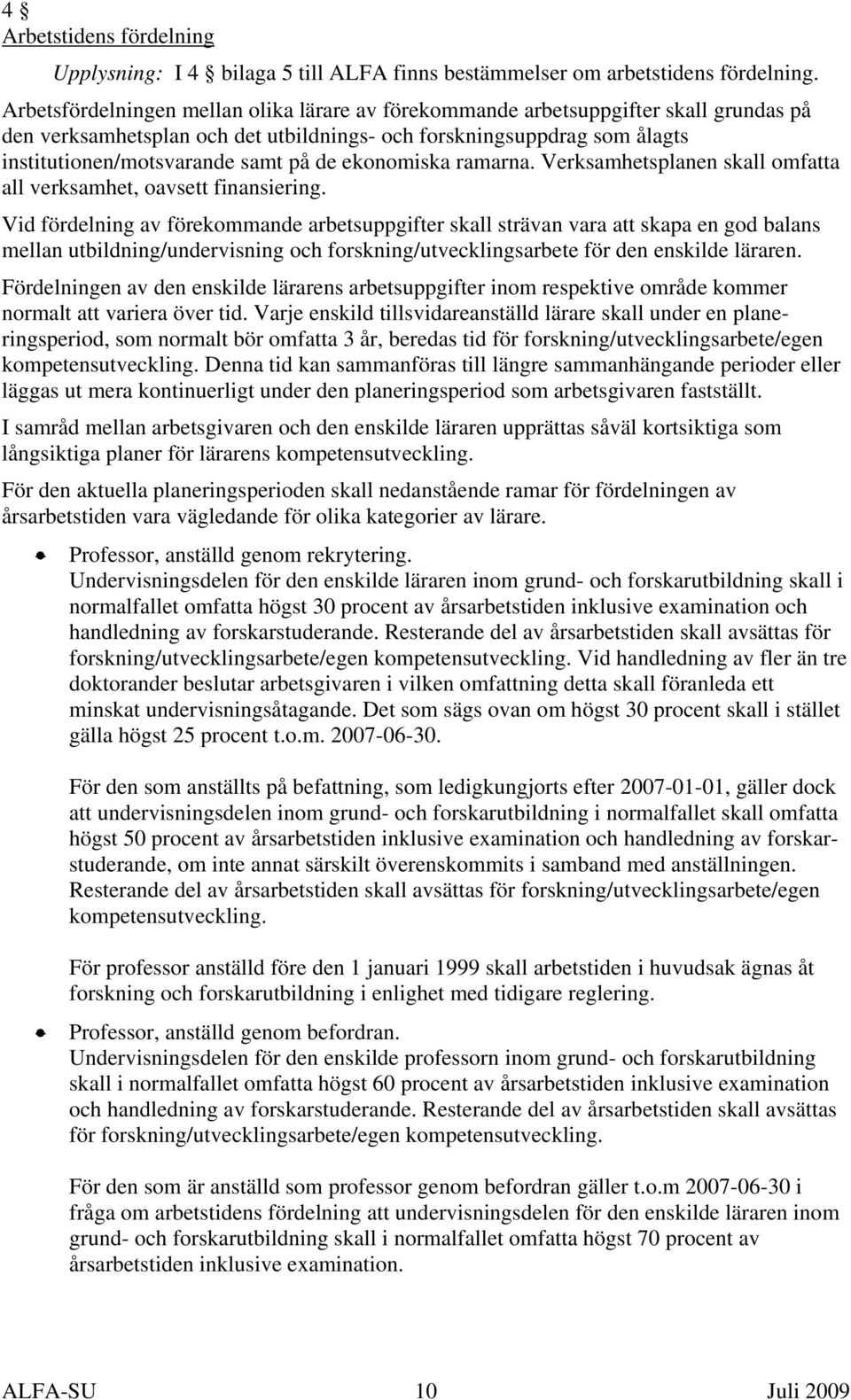 ekonomiska ramarna. Verksamhetsplanen skall omfatta all verksamhet, oavsett finansiering.