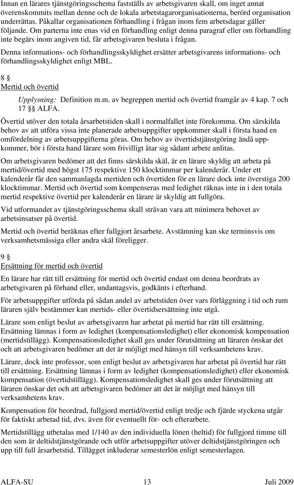 Om parterna inte enas vid en förhandling enligt denna paragraf eller om förhandling inte begärs inom angiven tid, får arbetsgivaren besluta i frågan.