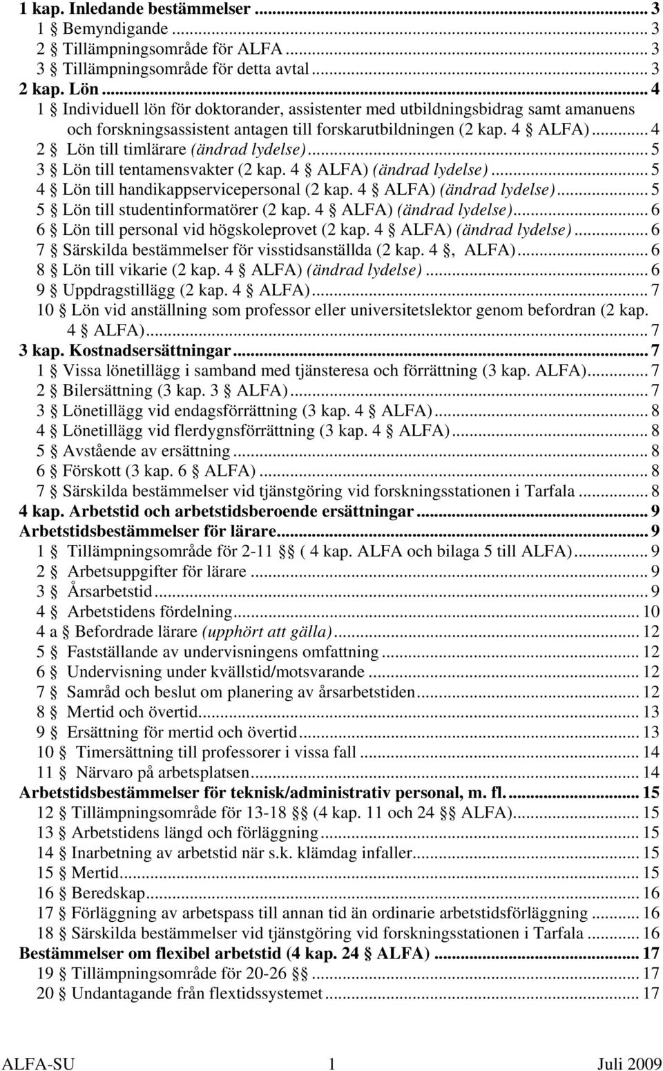 .. 4 2 Lön till timlärare (ändrad lydelse)... 5 3 Lön till tentamensvakter (2 kap. 4 ALFA) (ändrad lydelse)... 5 4 Lön till handikappservicepersonal (2 kap. 4 ALFA) (ändrad lydelse)... 5 5 Lön till studentinformatörer (2 kap.