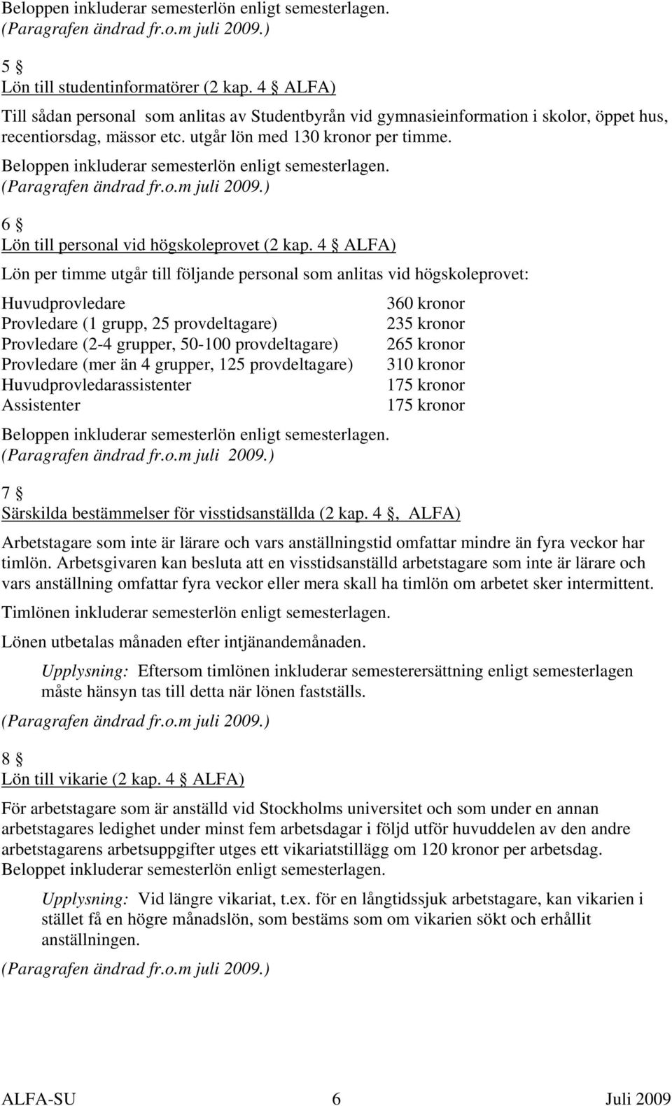 Beloppen inkluderar semesterlön enligt semesterlagen. (Paragrafen ändrad fr.o.m juli 2009.) 6 Lön till personal vid högskoleprovet (2 kap.