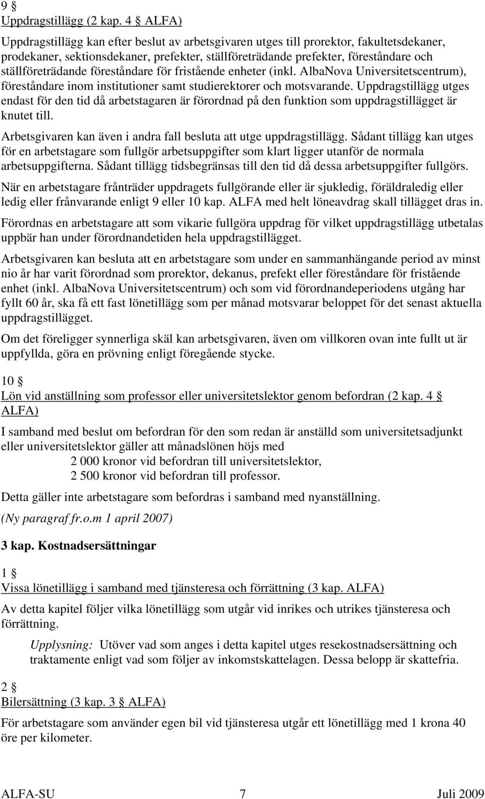 ställföreträdande föreståndare för fristående enheter (inkl. AlbaNova Universitetscentrum), föreståndare inom institutioner samt studierektorer och motsvarande.