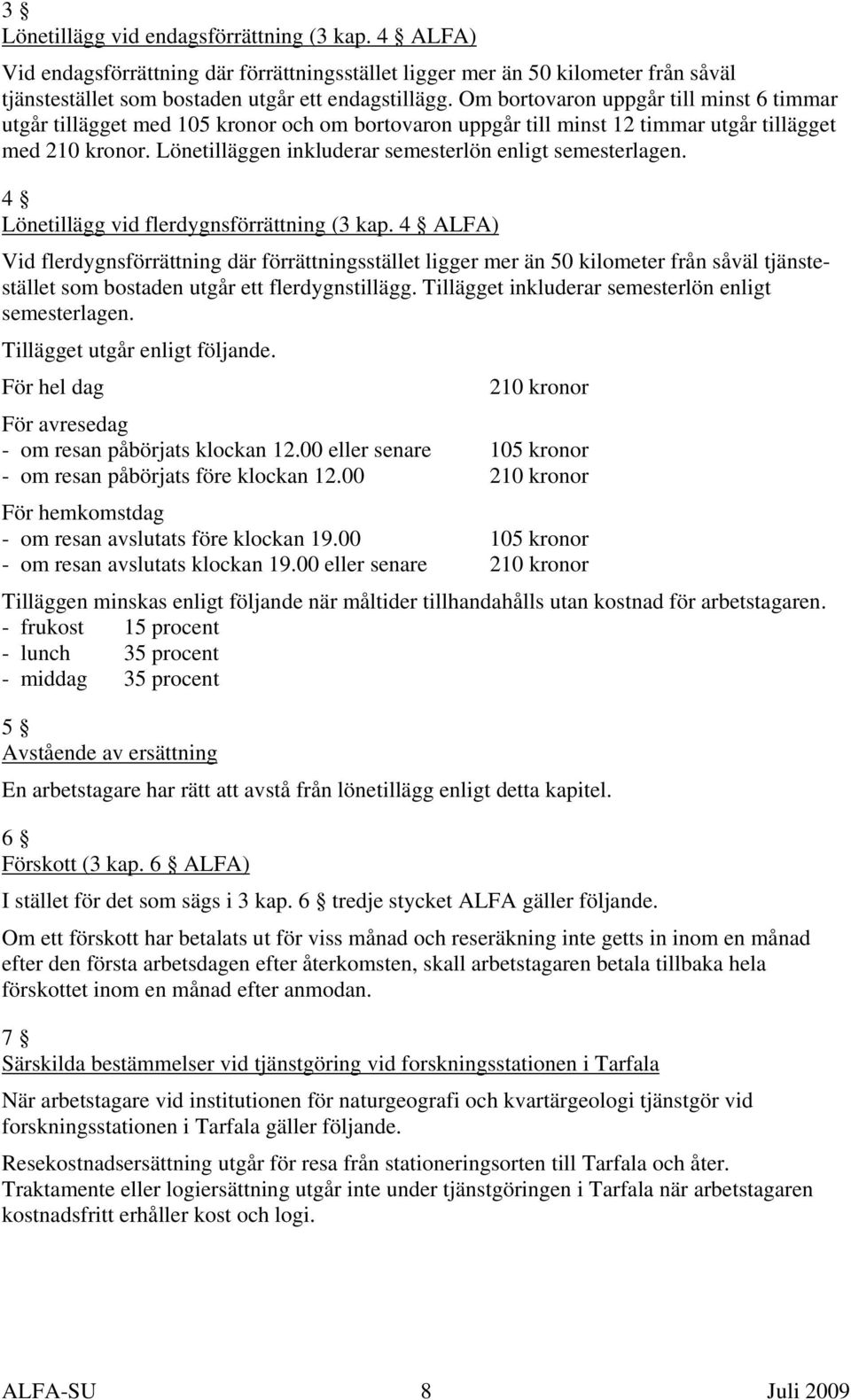 Lönetilläggen inkluderar semesterlön enligt semesterlagen. 4 Lönetillägg vid flerdygnsförrättning (3 kap.