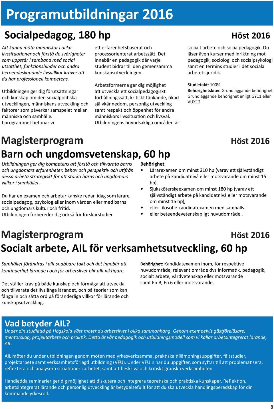 Utbildningen ger dig förutsättningar och kunskap om den socialpolitiska utvecklingen, människans utveckling och faktorer som påverkar samspelet mellan människa och samhälle.