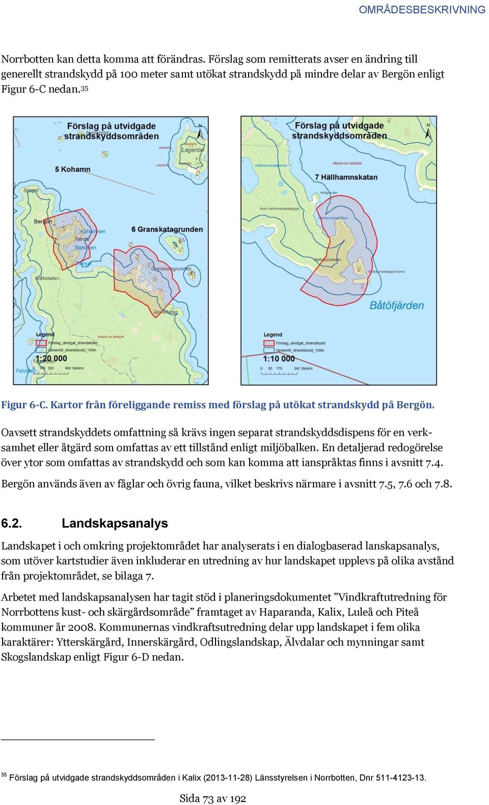 Kartor från föreliggande remiss med förslag på utökat strandskydd på Bergön.