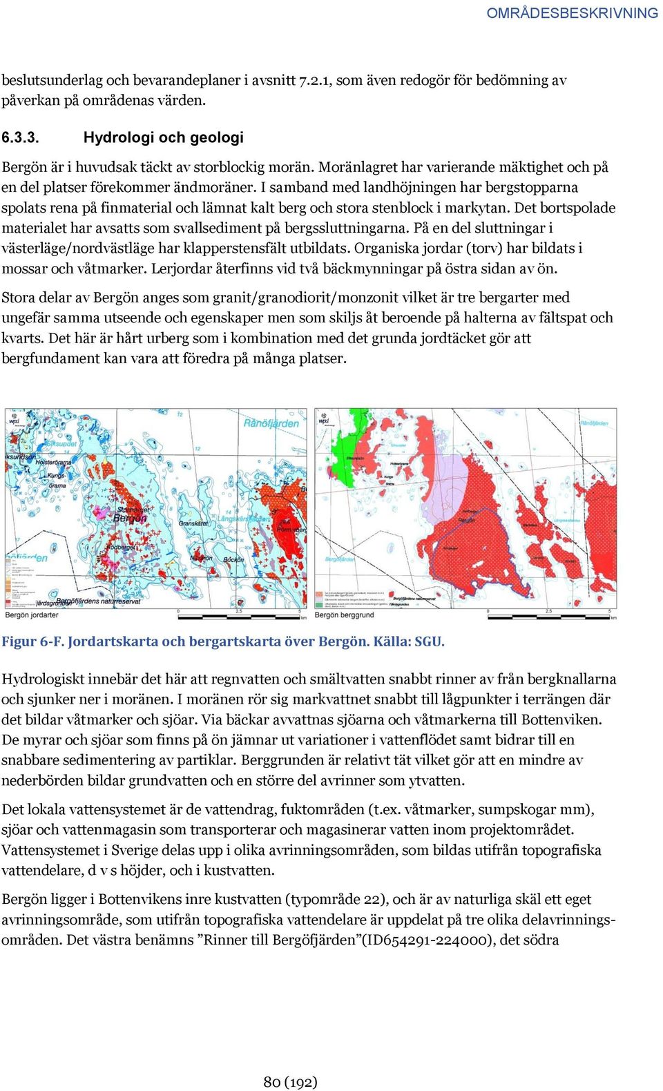 I samband med landhöjningen har bergstopparna spolats rena på finmaterial och lämnat kalt berg och stora stenblock i markytan.