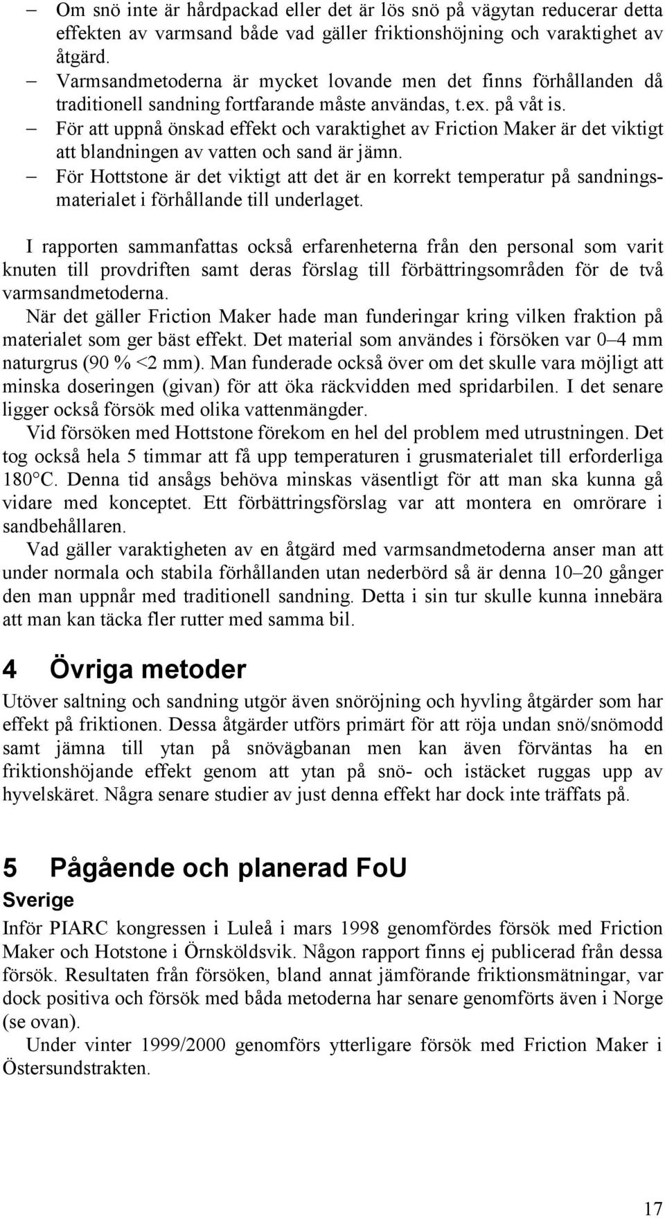 För att uppnå önskad effekt och varaktighet av Friction Maker är det viktigt att blandningen av vatten och sand är jämn.