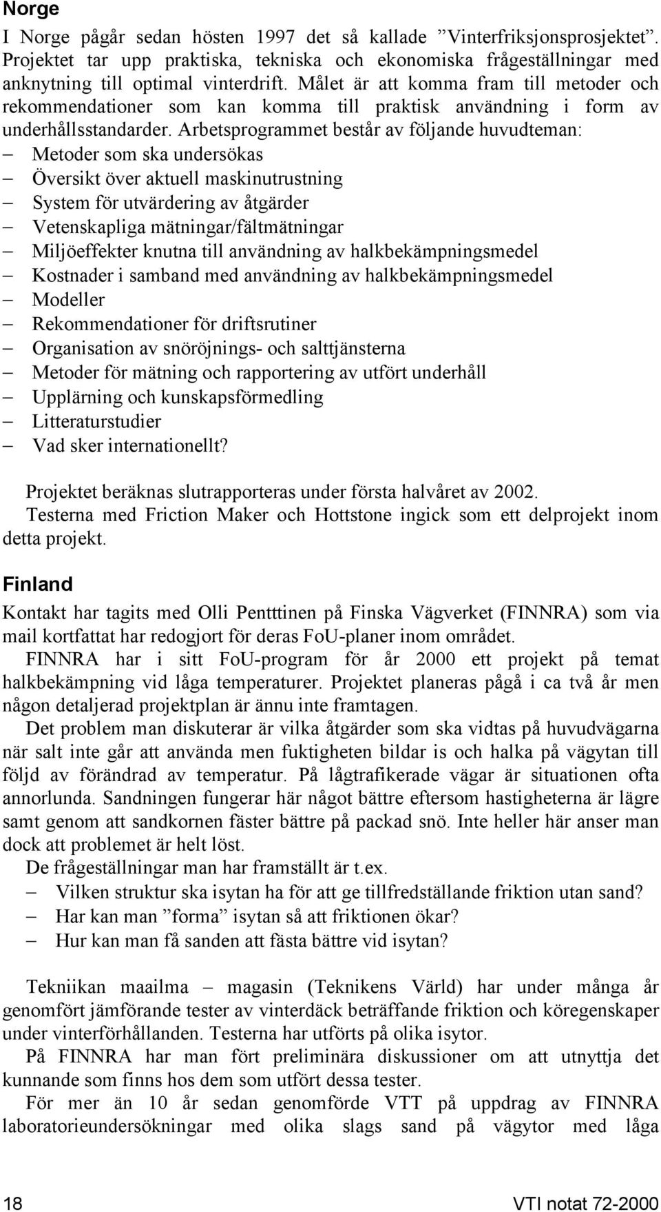 Arbetsprogrammet består av följande huvudteman: Metoder som ska undersökas Översikt över aktuell maskinutrustning System för utvärdering av åtgärder Vetenskapliga mätningar/fältmätningar